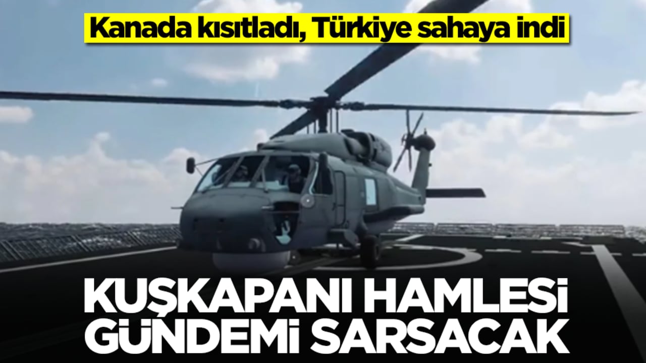 Kanada kısıtladı, Türkiye sahaya indi: KUŞKAPANI hamlesi gündemi sarsacak