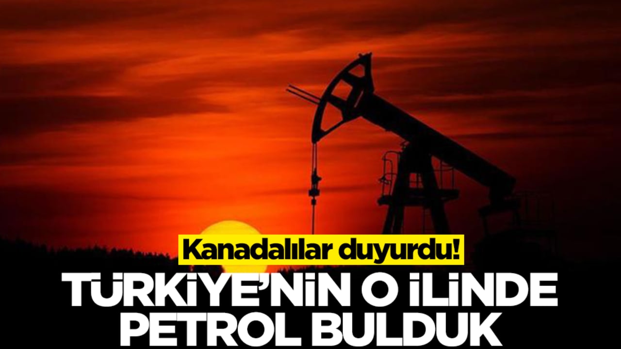Kanadalılar duyurdu: Türkiye'nin o ilinde petrol bulduk