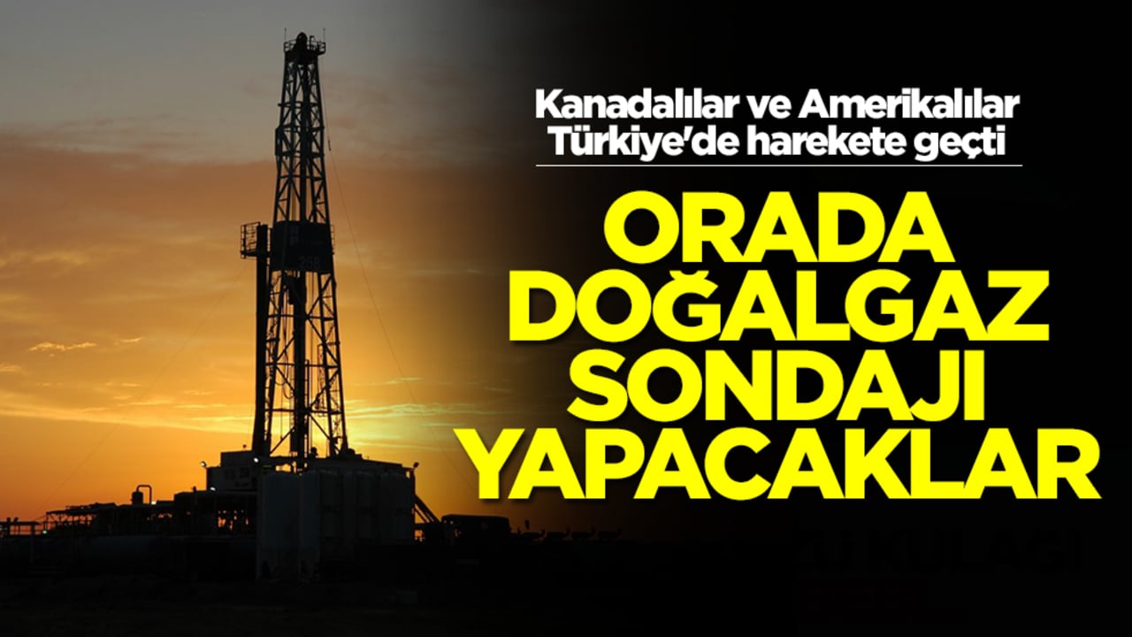 Kanadalılar ve Amerikalılar Türkiye'de harekete geçti: Orada doğalgaz arayacaklar