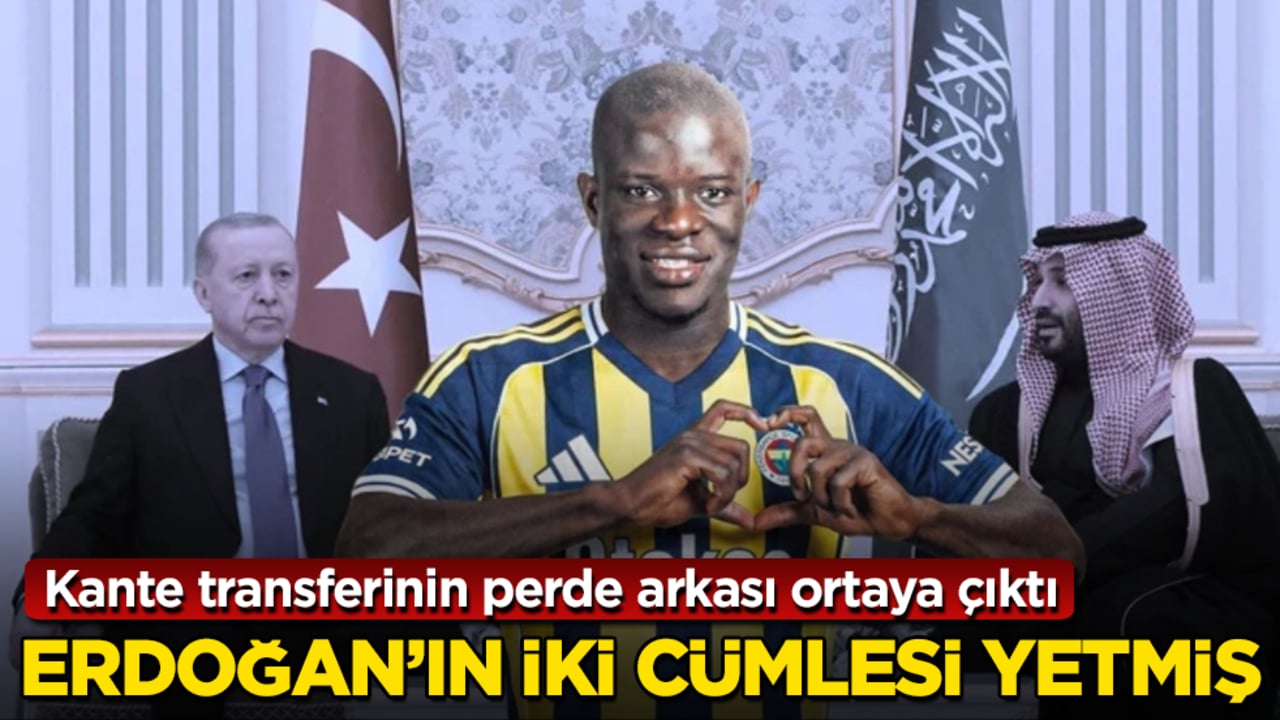 Kante transferinin perde arkası ortaya çıktı! Erdoğan’ın iki cümlesi yetmiş