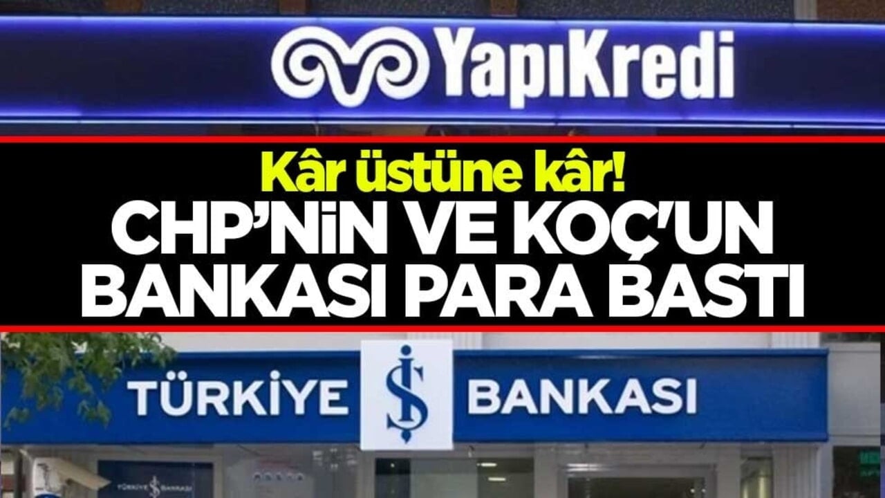 Kâr üstüne kâr! CHP’nin ve Koç'un bankası para bastı