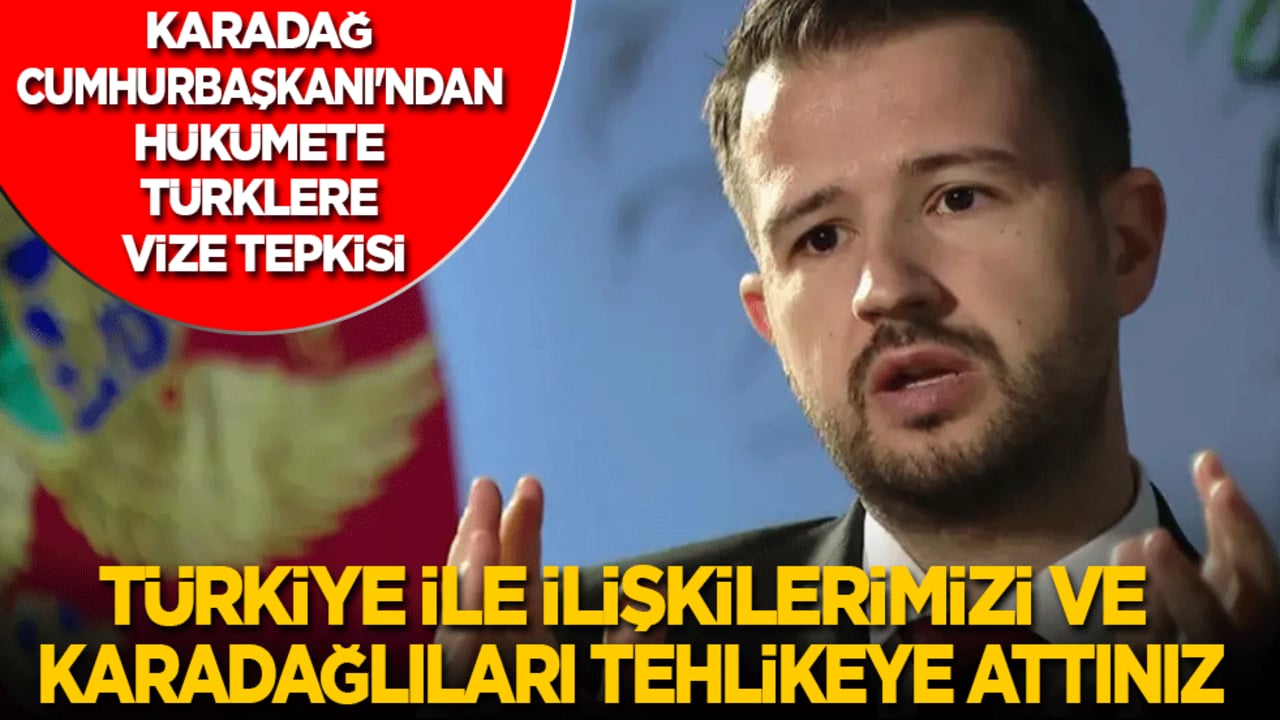 Karadağ Cumhurbaşkanı'ndan hükümete Türklere vize tepkisi: Türkiye ile ilişkilerimizi ve Karadağlıları tehlikeye attınız!