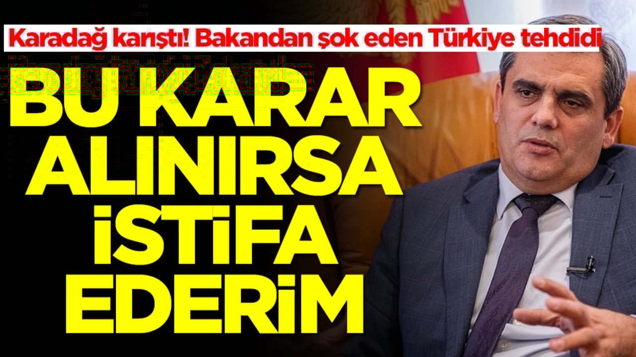 Karadağ karıştı! Bakandan şok eden Türkiye tehdidi: Bu karar alınırsa istifa ederim