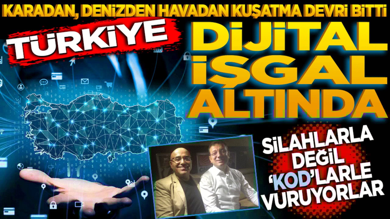 Karadan, havadan denizden kuşatma devri bitti! Türkiye Dijitalden işgal altında! Silahlarla değil ‘kod’larla vuruyorlar