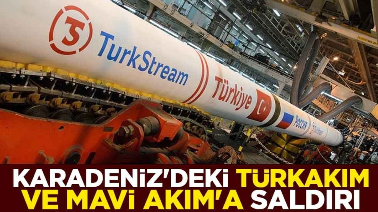 Karadeniz'deki TürkAkım ve Mavi Akım doğal gaz boru hatlarına saldırı