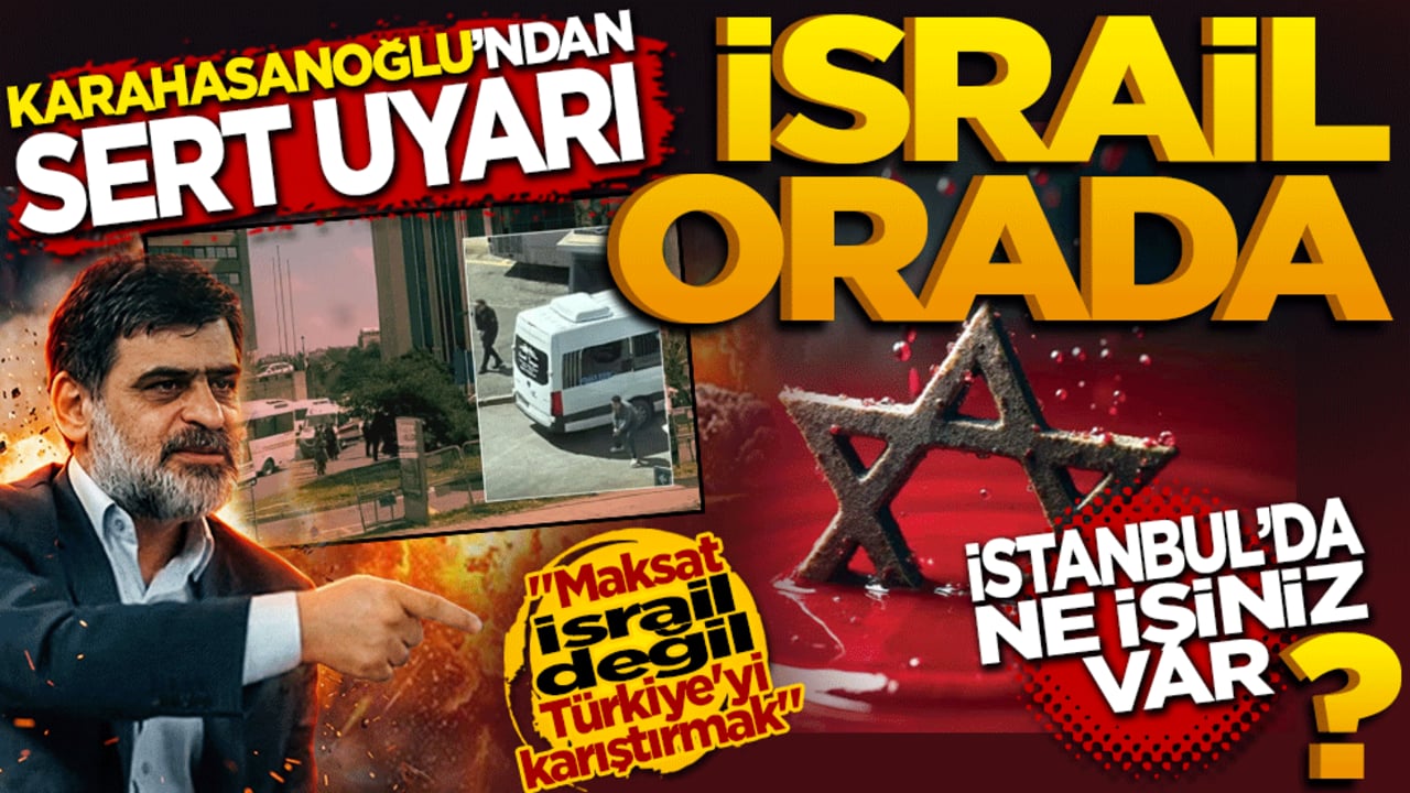 Karahasanoğlu’ndan sert uyarı: " İsrail orada, İstanbul’da ne işiniz var?"