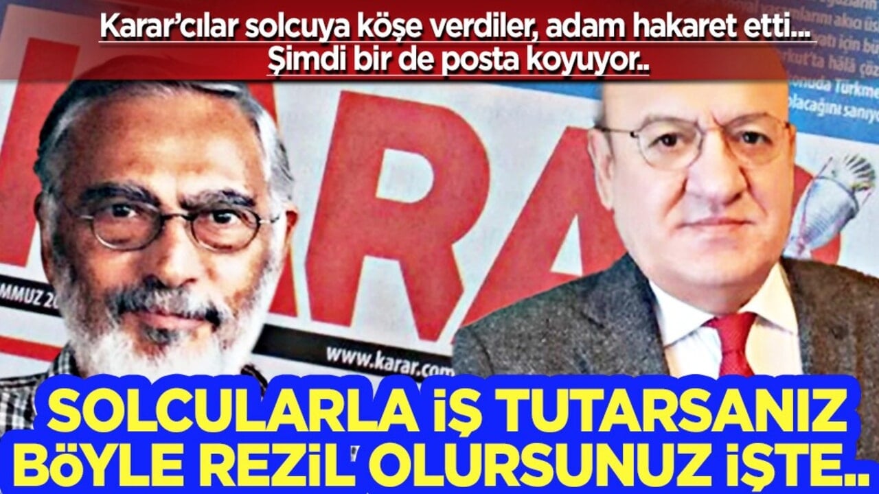 Karar gazetesi solcuya köşe verdi: Adam hakaret etti ve şimdi de posta koyuyor... Rezil oldular!
