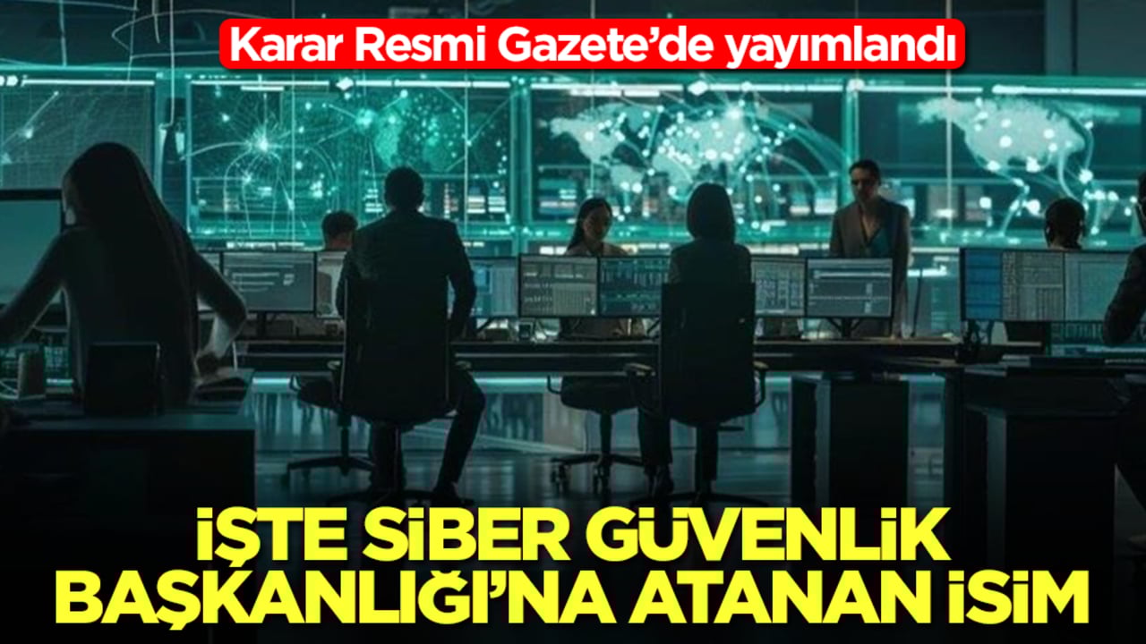 Karar Resmi Gazete'de yayımlandı! İşte Siber Güvenlik Başkanlığı'na atanan isim