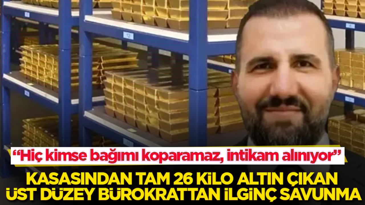 Kasasından tam 26 kilo altın çıkan üst düzey bürokrattan ilginç savunma: "Hiç kimse bağımı koparamaz, intikam alınıyor"
