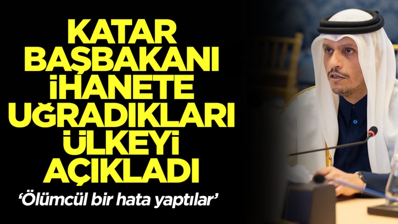 Katar Başbakanı ihanete uğradıkları ülkeyi açıkladı: Ölümcül bir hata yaptılar