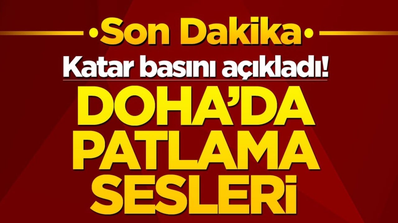 Katar basını açıkladı! Doha'da patlama sesleri