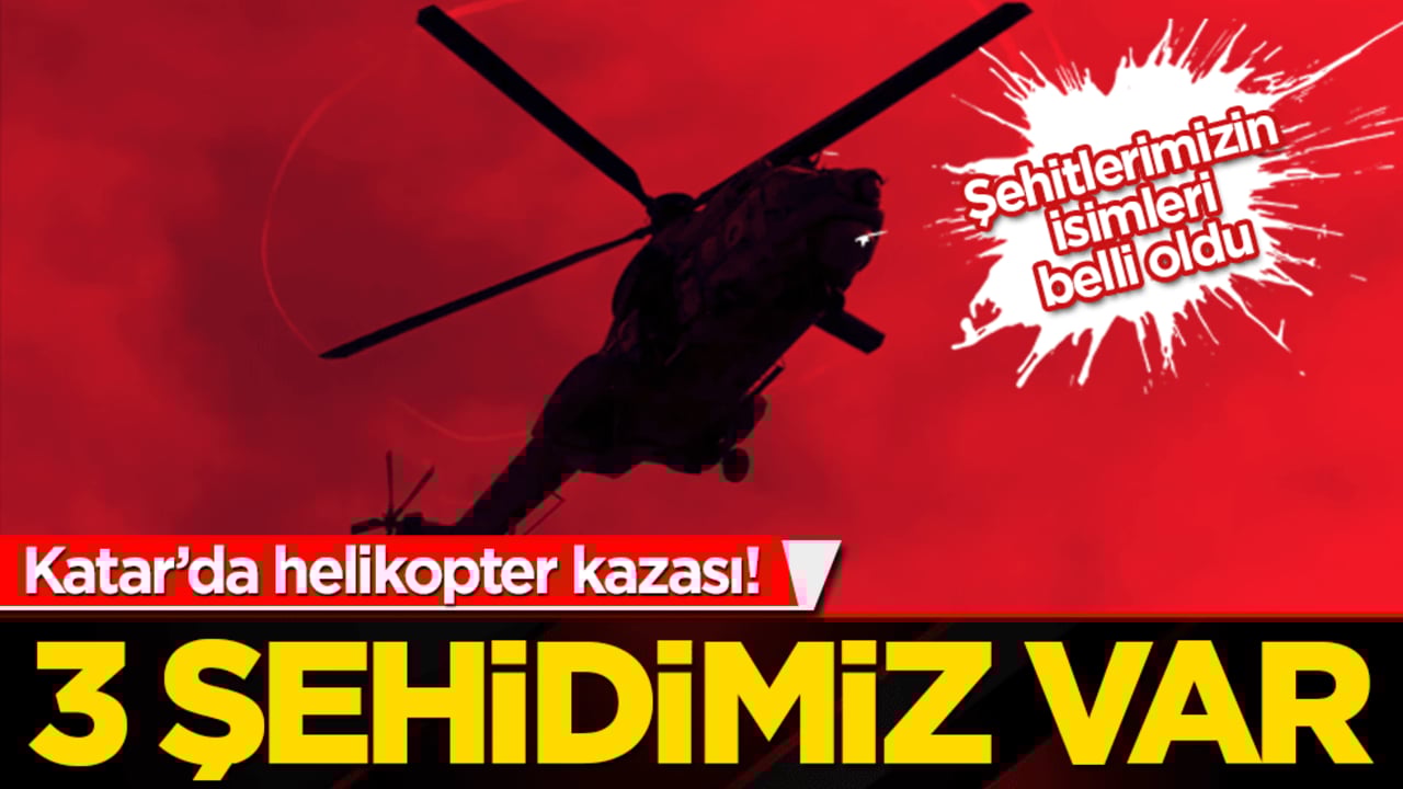 Katar'da helikopter kazası! 3 şehidimiz var! Vefat eden askerlerimizin isimleri belli oldu