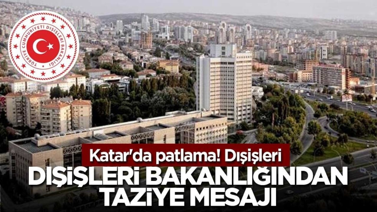 Katar'da patlama! Dışişleri Bakanlığından taziye mesajı