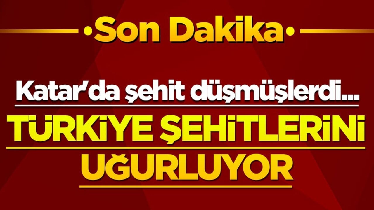 Katar'da şehit düşmüşlerdi... Türkiye şehitlerini uğurluyor