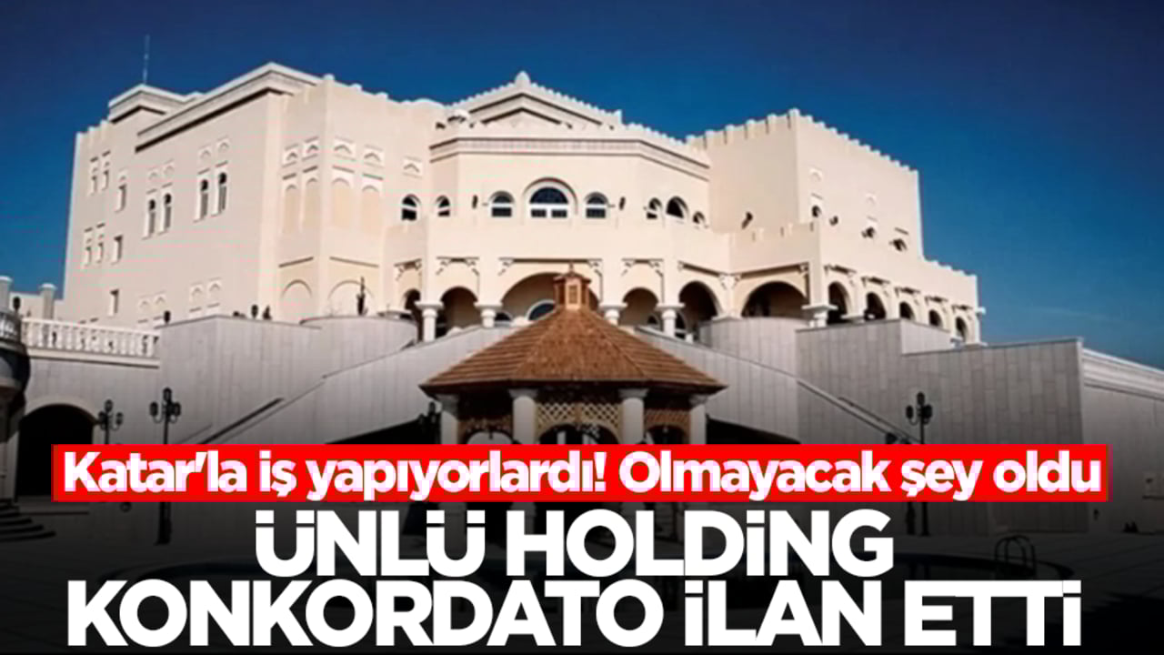 Katar'la iş yapıyorlardı! Olmayacak şey oldu, ünlü holding konkordato ilan etti