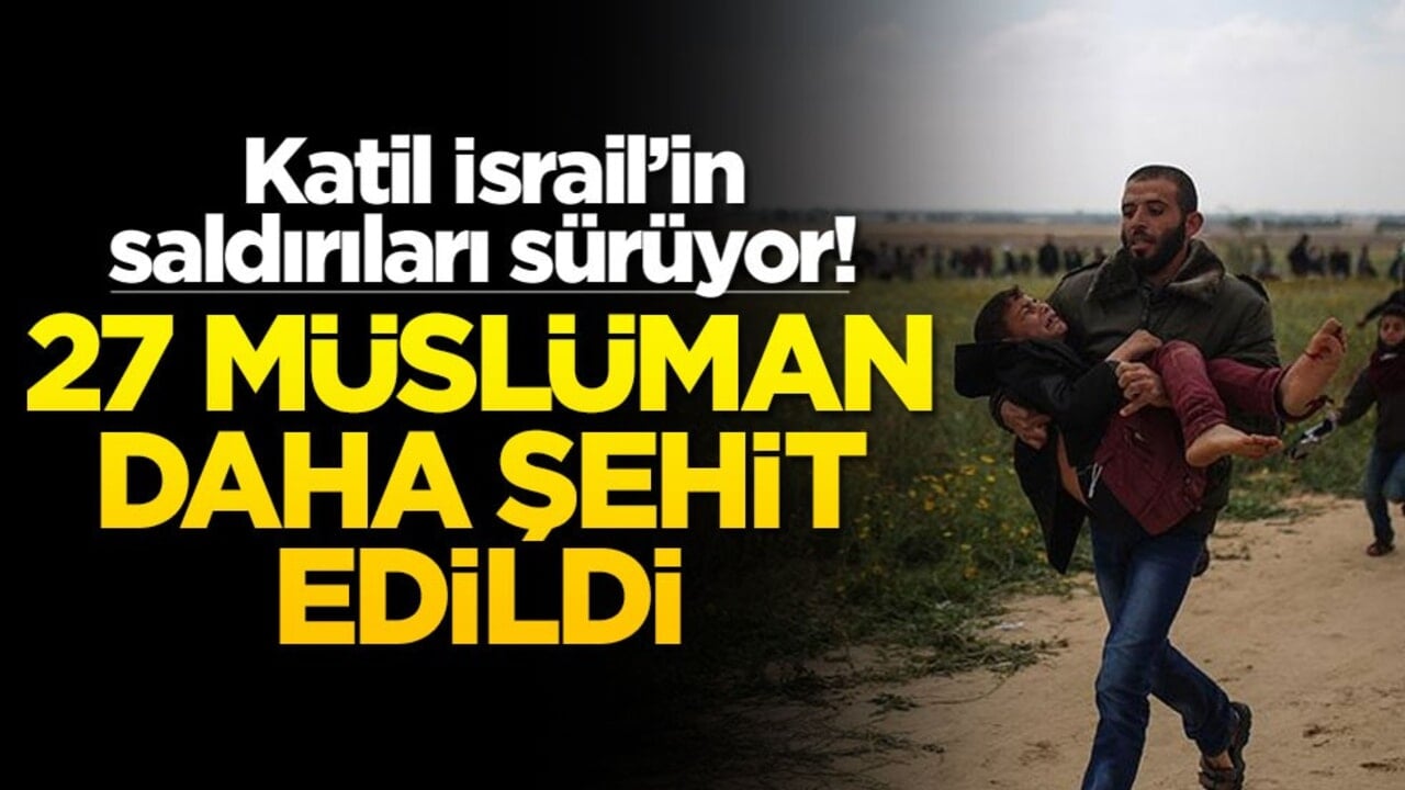 Katil İsrail’in saldırıları sürüyor! 27 Müslüman daha şehit oldu