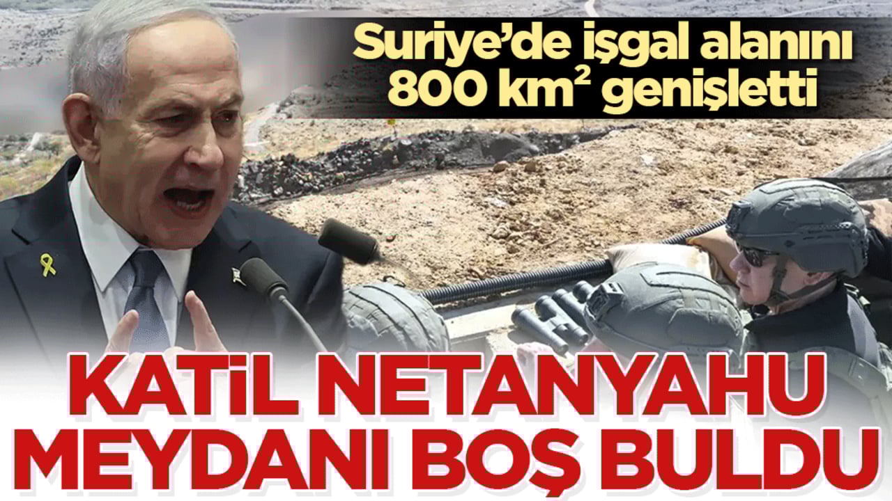 Katil Netanyahu meydanı boş buldu! Suriye’de işgal alanını 800 km² genişletti
