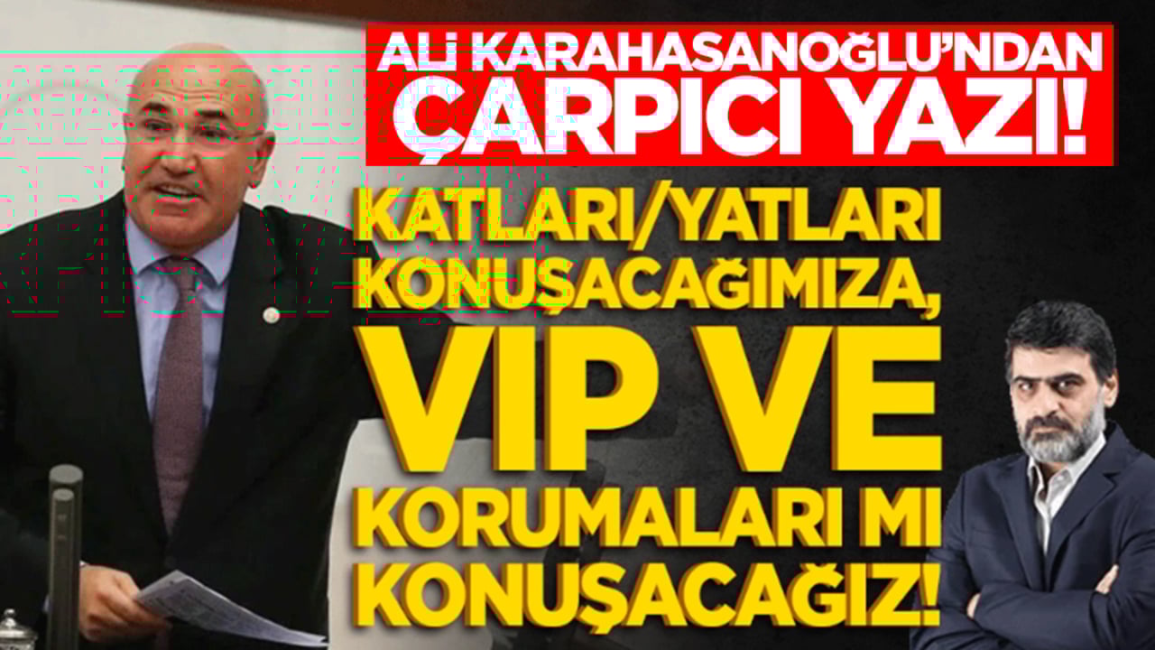 Katları/yatları konuşacağımıza, VIP ve korumaları mı konuşacağız!