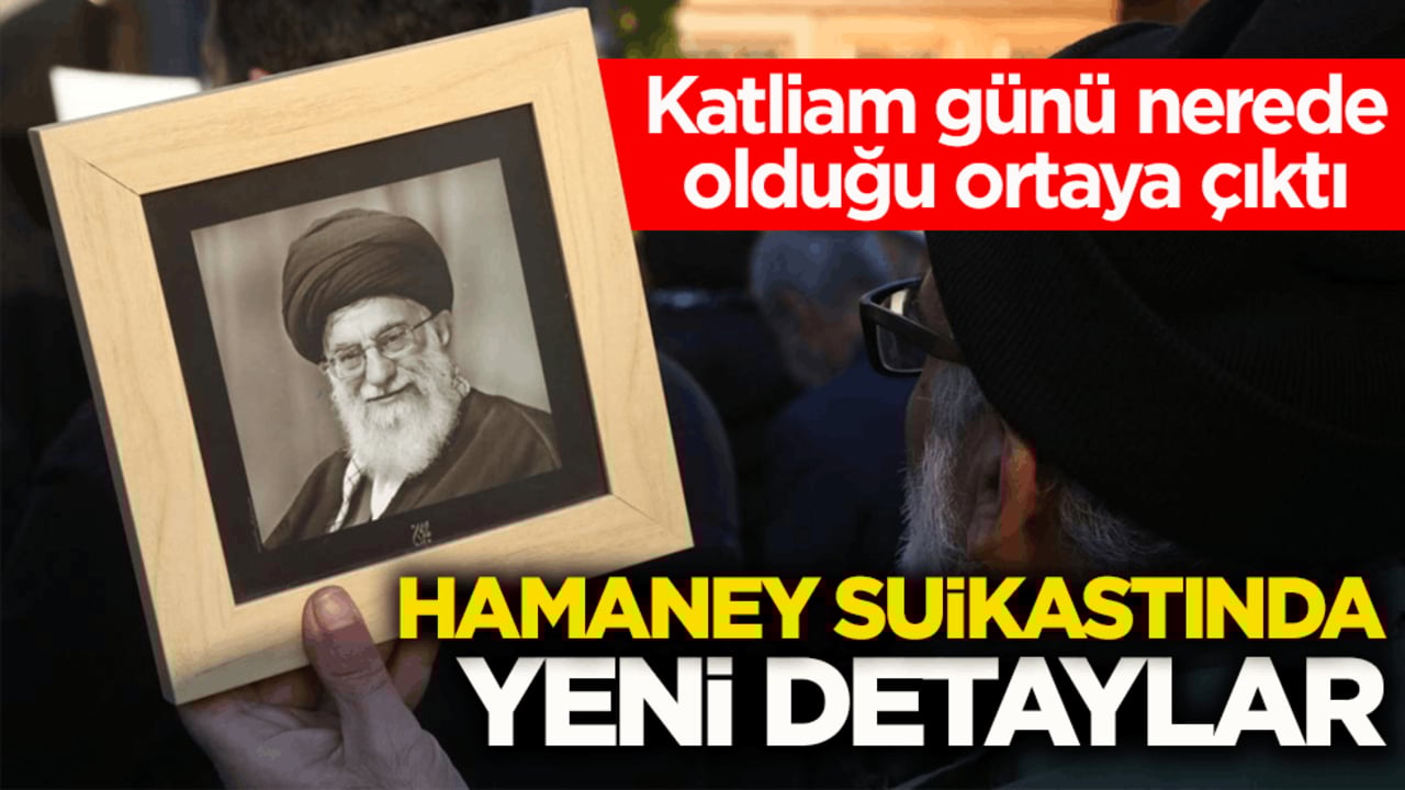 Katliam günü nerede olduğu ortaya çıktı! Hamaney suikastında yeni detaylar