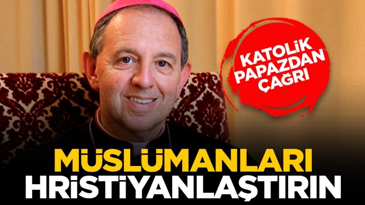 Katolik papazdan çağrı: Müslümanları Hristiyanlaştırın