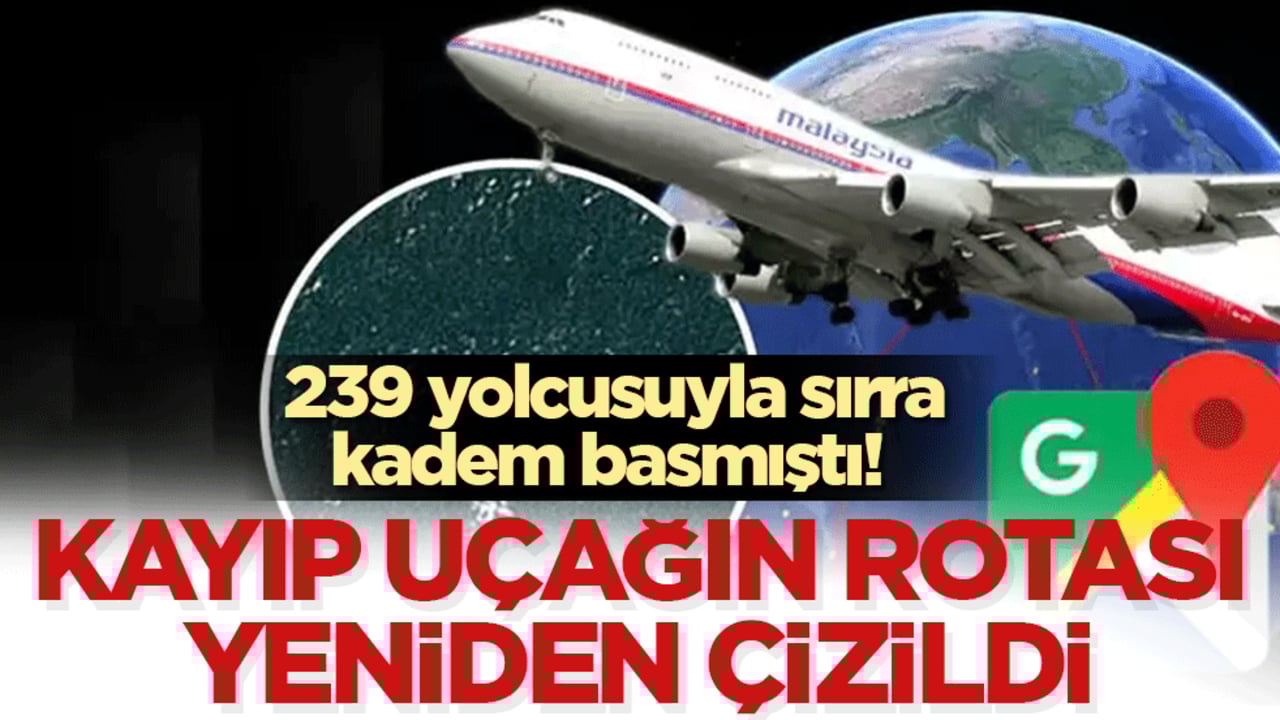 Kayıp uçağın rotası yeniden çizildi: 239 yolcusuyla sırra kadem basmıştı! 