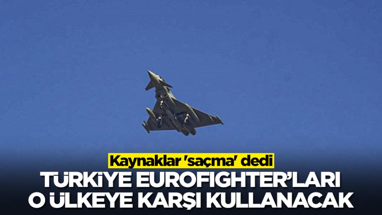 Kaynaklar 'saçma' dedi: Türkiye Eurofighter savaş uçaklarını o ülkeye karşı kullanacak