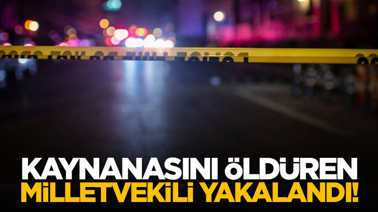 Kaynanasını öldüren milletvekili yakalandı!