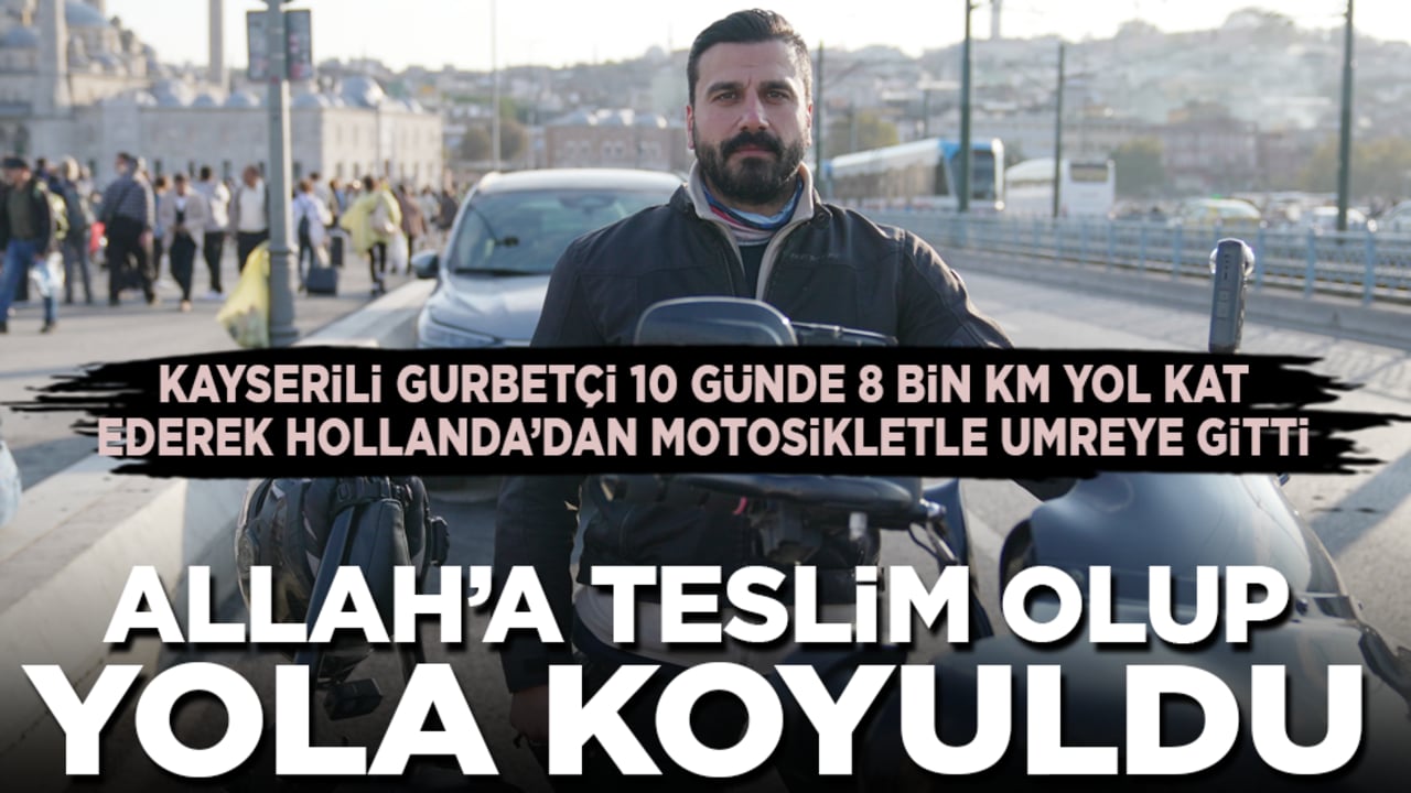 Kayserili gurbetçi Umre için Hollanda’dan motosikletle Arabistan’a gitti: Allah’a teslim olup yola koyuldu!