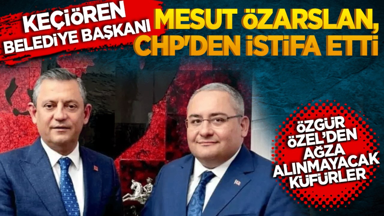 Keçiören Belediye Başkanı Mesut Özarslan, CHP'den istifa etti