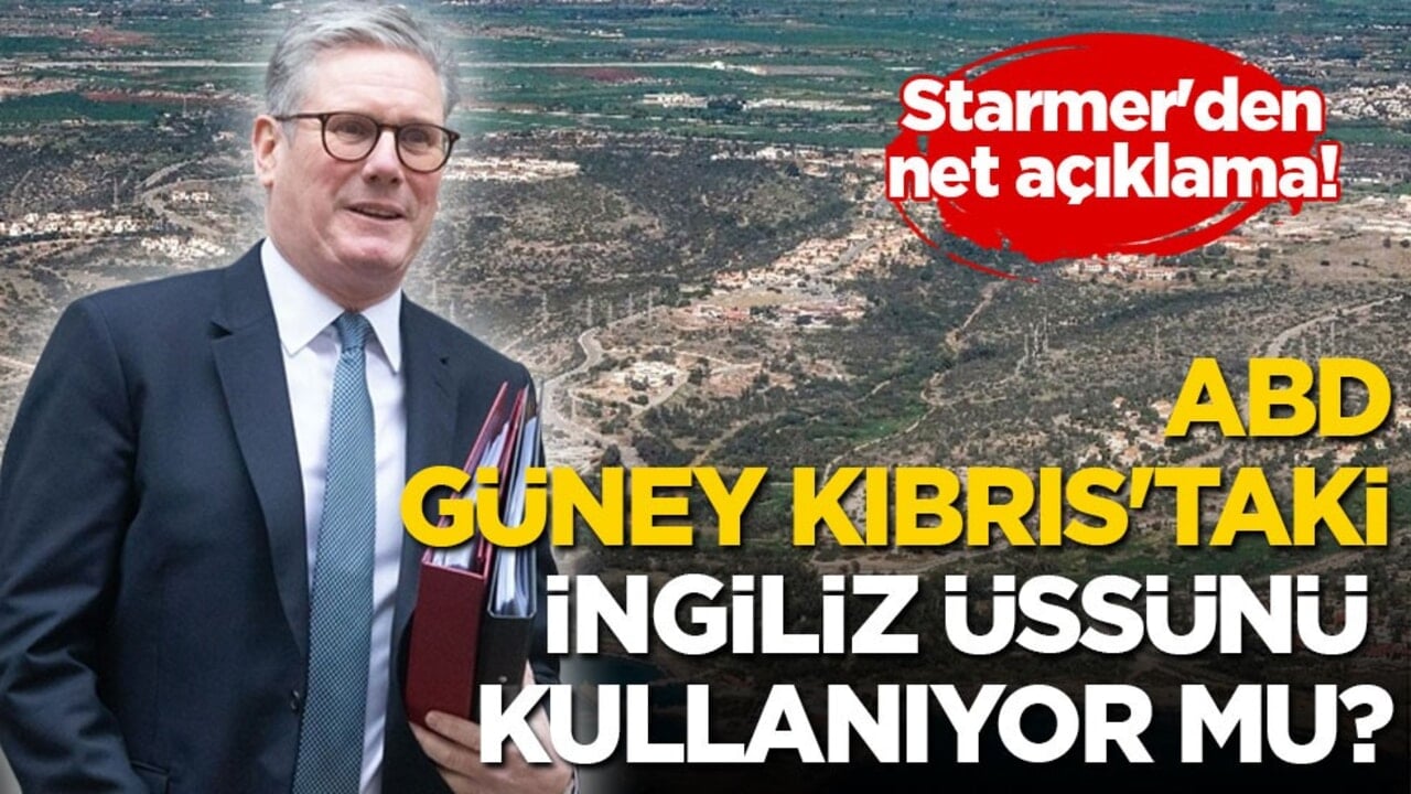 Keir Starmer'den net açıklama! ABD Güney Kıbrıs'taki İngiliz üssünü kullanıyor mu?