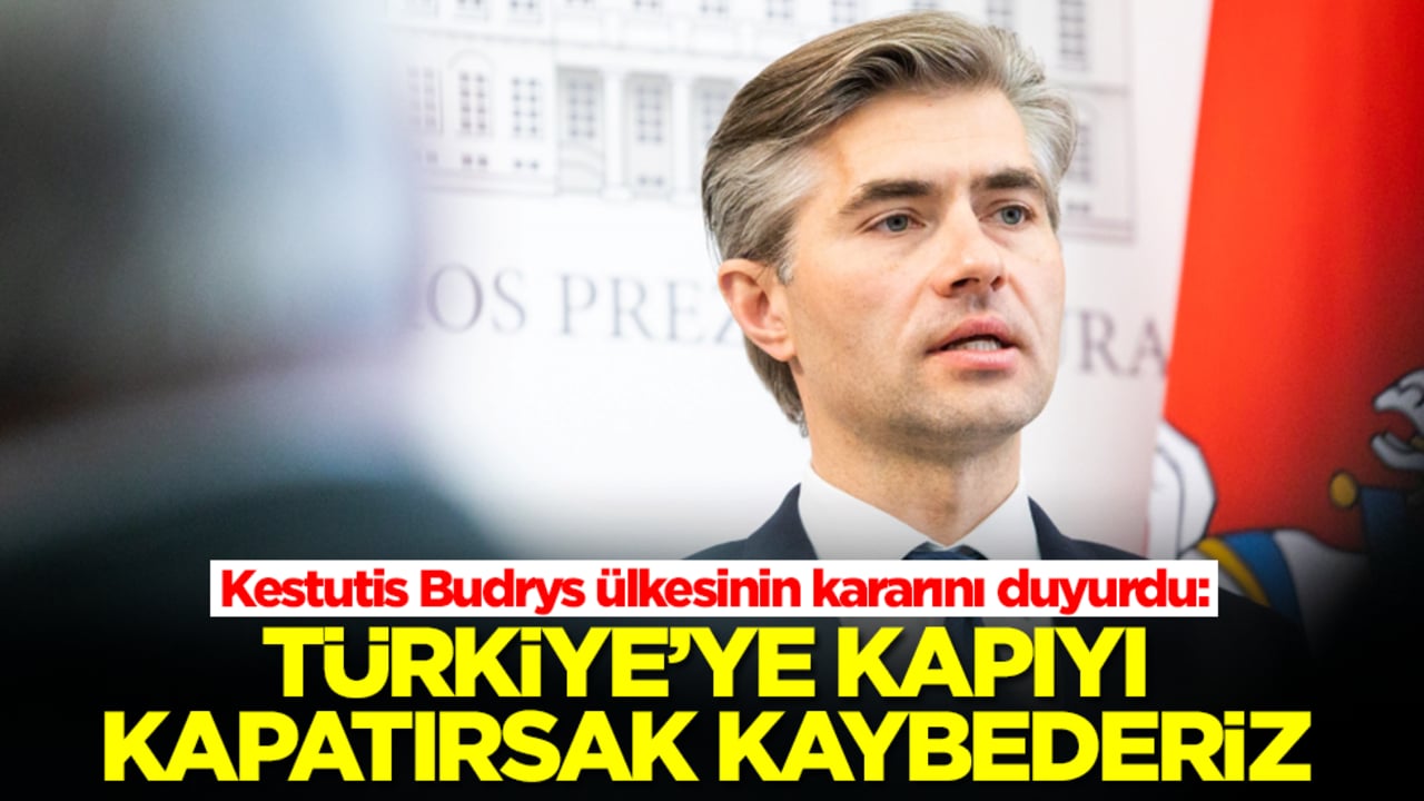 Kestutis Budrys ülkesinin kararını duyurdu: Türkiye'ye kapıyı kapatırsak kaybederiz