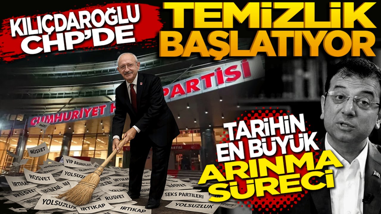 Kılıçdaroğlu CHP'de temizlik başlatıyor: Tarihin en büyük arınma süreci