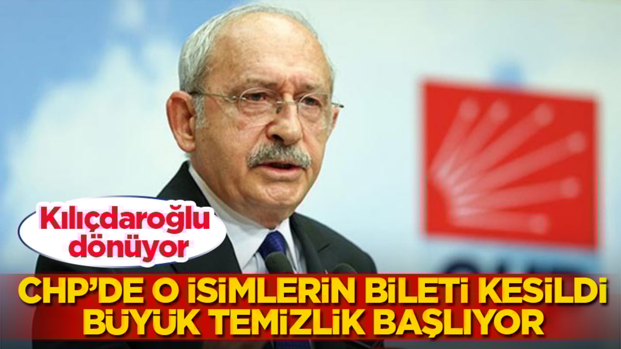 Kılıçdaroğlu dönüyor! CHP’de o isimlerin bileti kesildi, büyük temizlik başlıyor