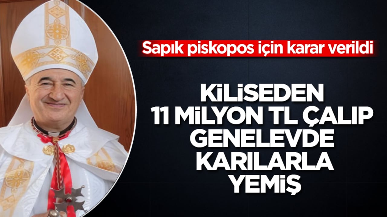 Kiliseden 11 milyon TL çalıp genelevde yemiş! Sapık piskopos için karar verildi