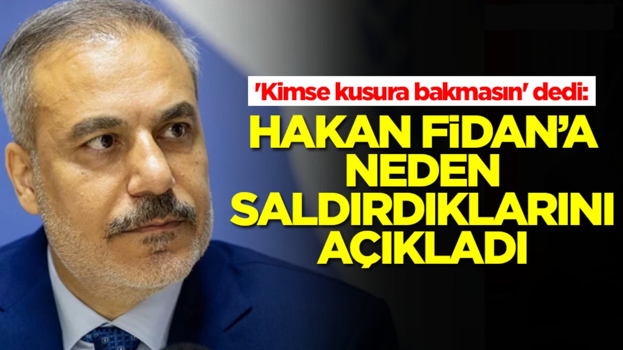 'Kimse kusura bakmasın' dedi: Hakan Fidan'a neden saldırdıklarını açıkladı