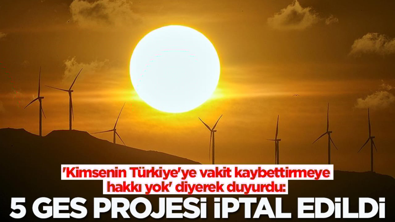 'Kimsenin Türkiye'ye vakit kaybettirmeye hakkı yok' diyerek duyurdu: 5 GES projesi iptal edildi