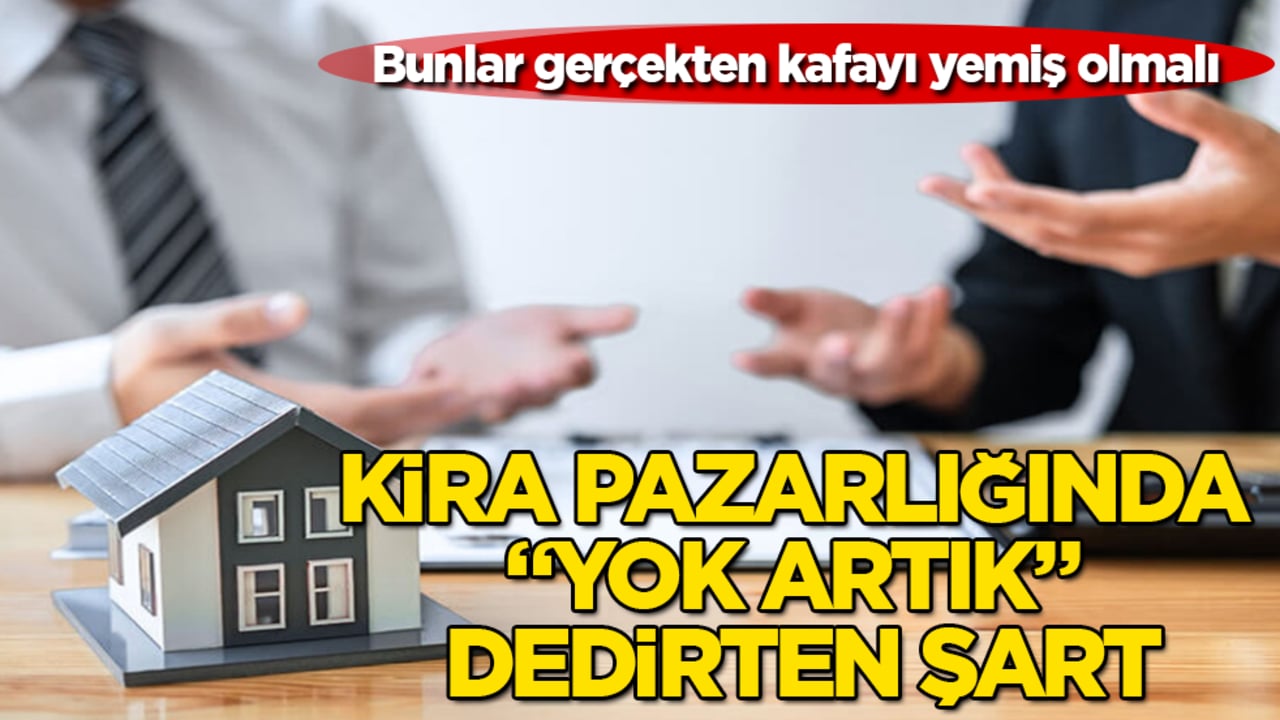 Kira pazarlığında "yok artık" dedirten şart: Bunlar gerçekten kafayı yemiş olmalı
