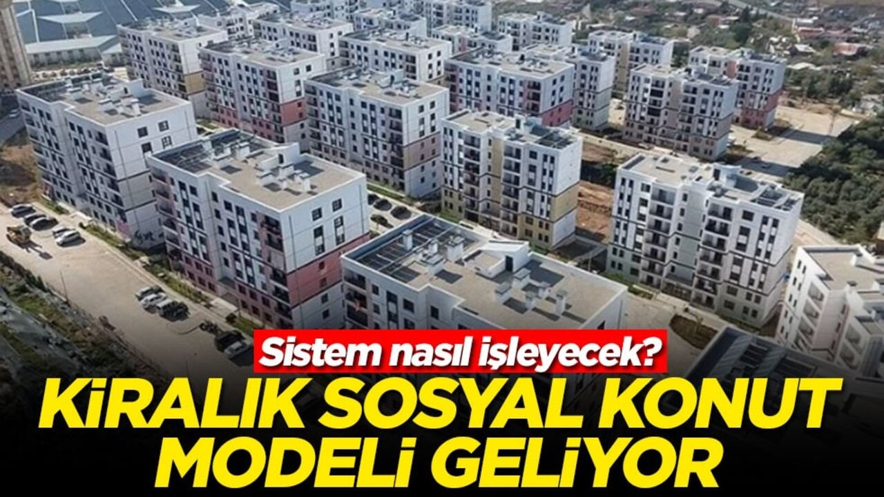 Kiralık sosyal konut modeli geliyor: Sistem nasıl işleyecek?