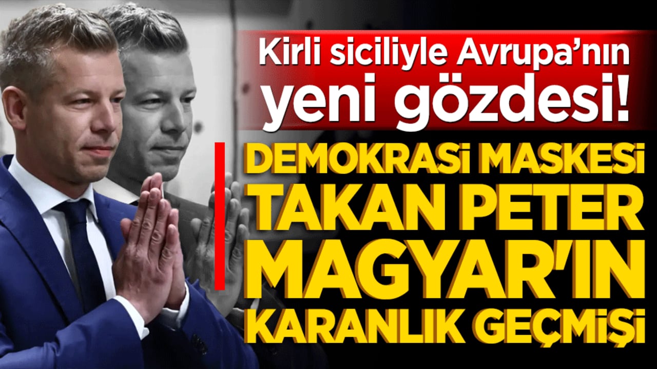 Kirli siciliyle Avrupa’nın yeni gözdesi! Demokrasi maskesi takan Peter Magyar'ın karanlık geçmişi