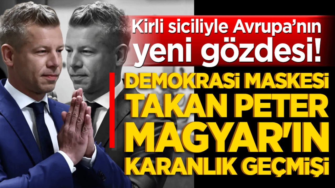 Kirli siciliyle Avrupa’nın yeni gözdesi! Demokrasi maskesi takan Peter Magyar'ın karanlık geçmişi