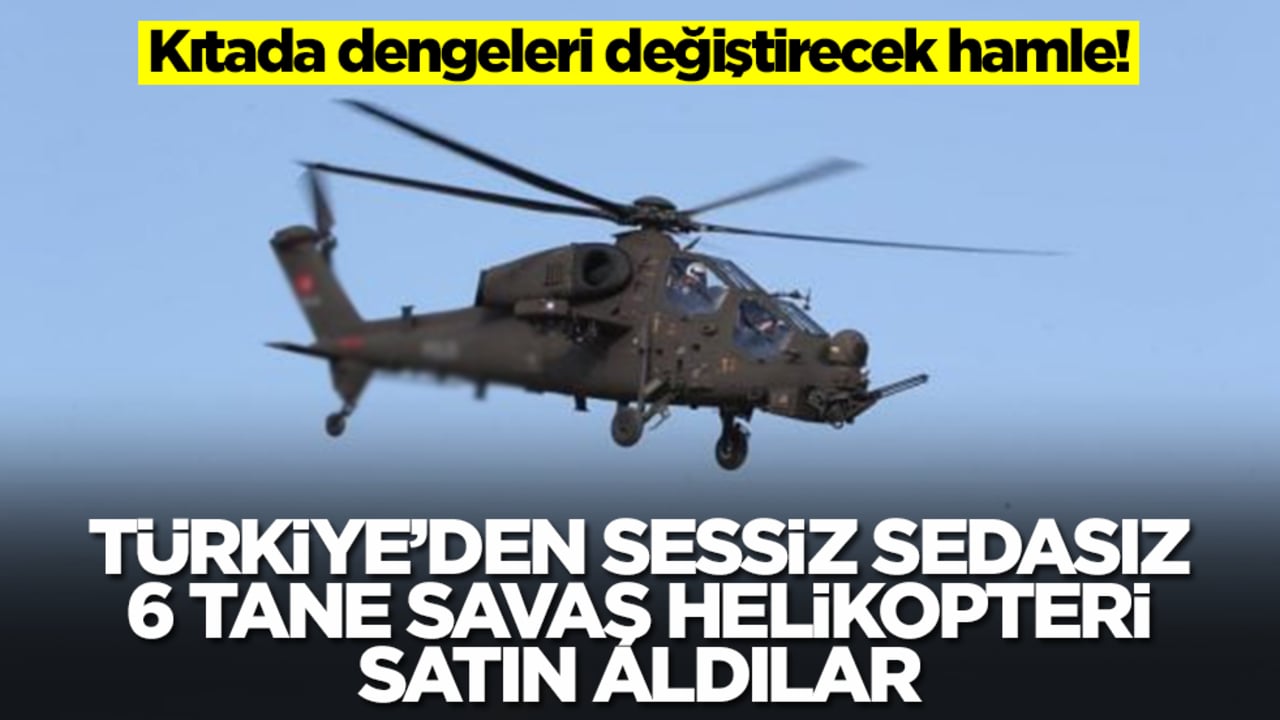 Kıtada dengeleri değiştirecek karar! Türkiye'den sessiz sedasız 6 tane savaş helikopteri aldılar