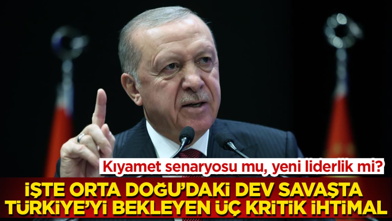 Kıyamet senaryosu mu, yeni liderlik mi? İşte Orta Doğu’daki dev savaşta Türkiye’yi bekleyen üç kritik ihtimal