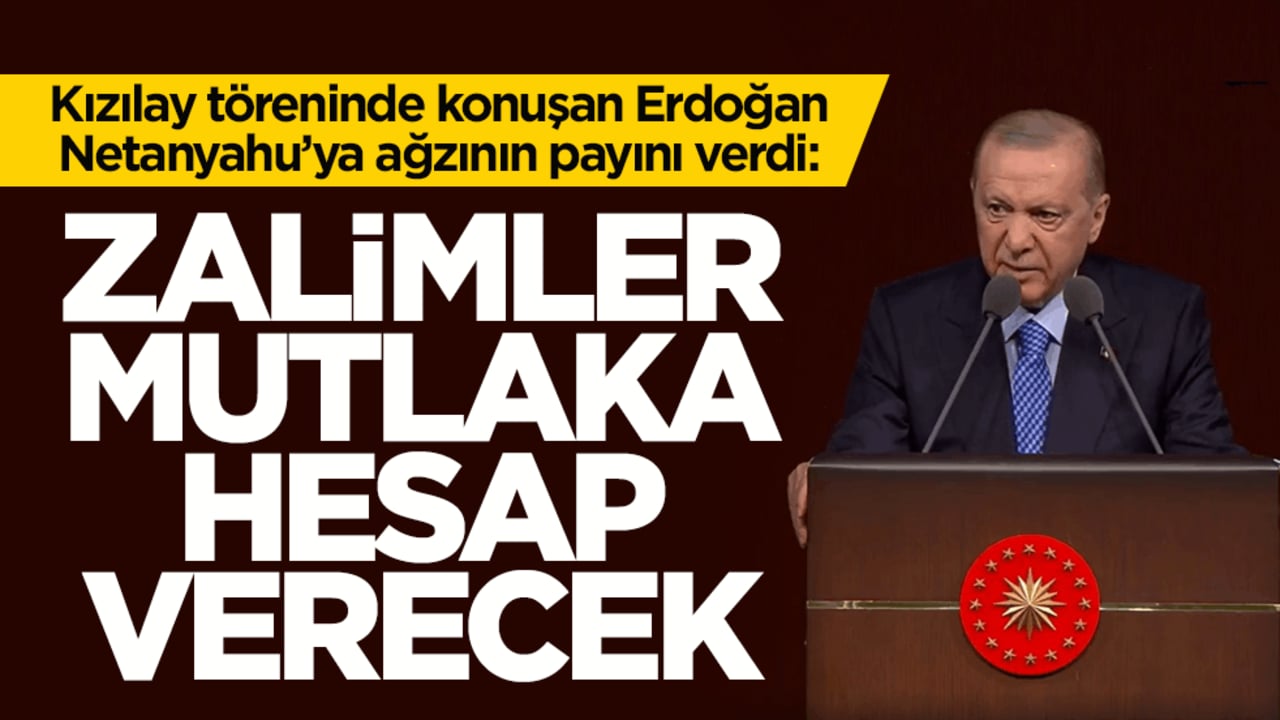 Kızılay töreninde konuşan Erdoğan, Netanyahu’ya ağzının payını verdi: Zalimler mutlaka hesap verecek