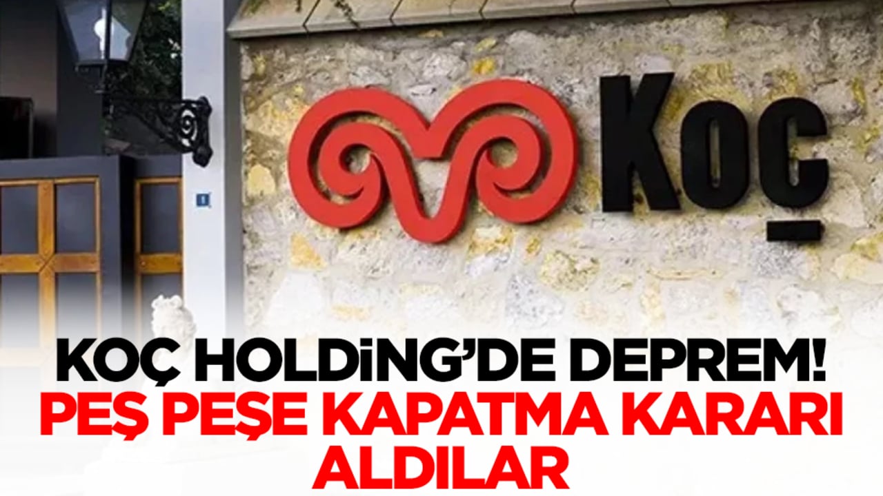 Koç Holding'de deprem! Peş peşe kapatma kararı aldı