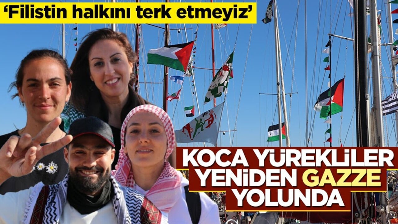 Koca yürekliler yeniden Gazze yolunda! "Filistin halkını terk etmeyiz"