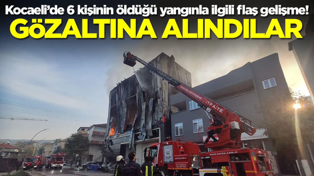 Kocaeli’de 6 kişinin öldüğü yangınla ilgili flaş gelişme! Gözaltına alındılar