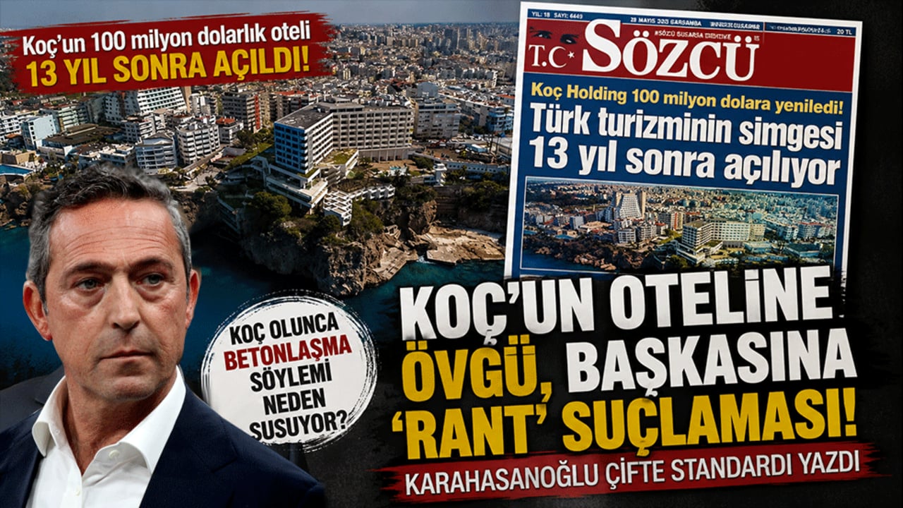 Koç'un oteline övgü, başkasına 'rant' suçlaması! Karahasanoğlu çifte standardı yazdı