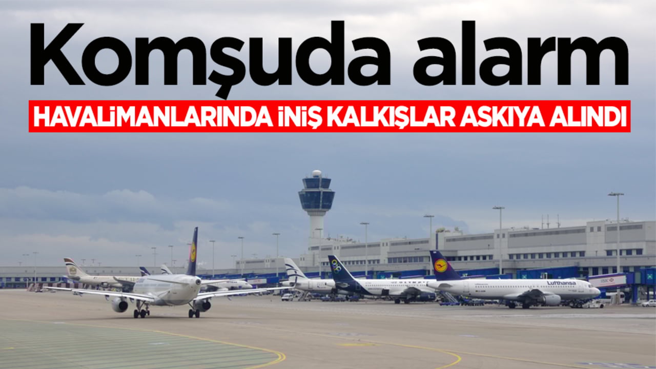 Komşuda alarm! Havalimanlarında iniş kalkışlar askıya alındı