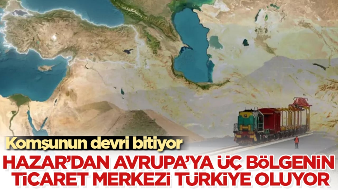 Komşunun devri bitiyor! Hazar’dan Avrupa’ya üç bölgenin ticaret merkezi Türkiye oluyor