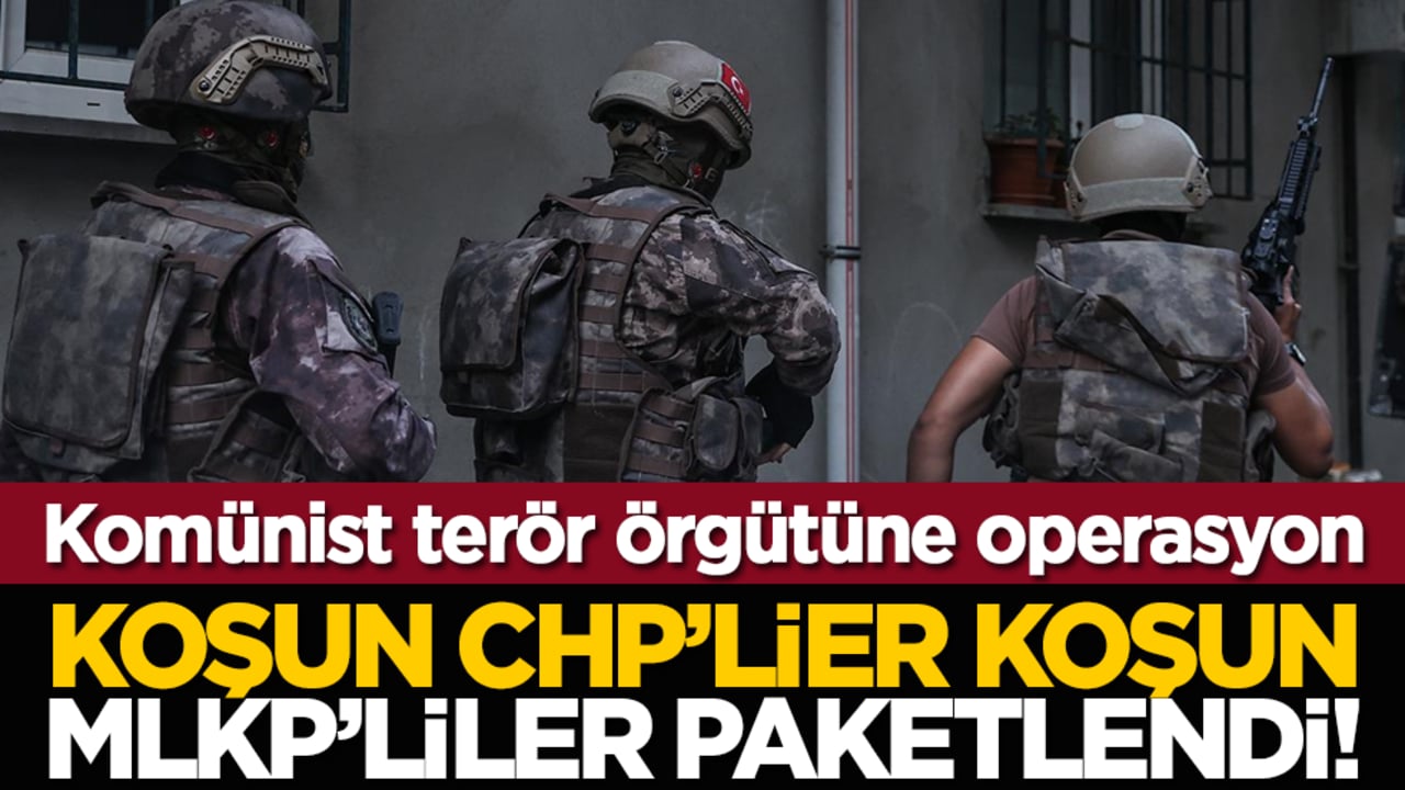 Komünist terör örgütüne operasyon: Koşun CHP’lier koşun MLKP’liler paketlendi!